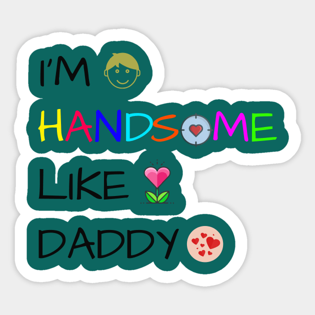 I'm handsome like Daddy Sticker by HiShoping